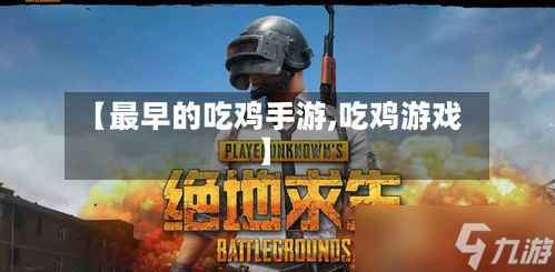 【最早的吃鸡手游,吃鸡游戏】
