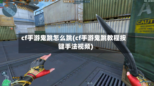 cf手游鬼跳怎么跳(cf手游鬼跳教程按键手法视频)-第2张图片