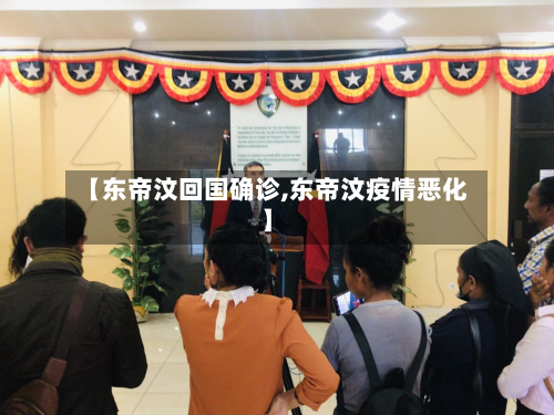 【东帝汶回国确诊,东帝汶疫情恶化】-第3张图片