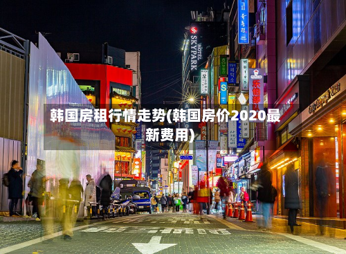 韩国房租行情走势(韩国房价2020最新费用)-第3张图片
