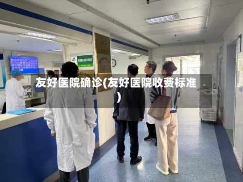 友好医院确诊(友好医院收费标准)-第3张图片