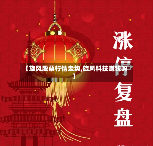 【旋风股票行情走势,旋风科技赚钱吗】