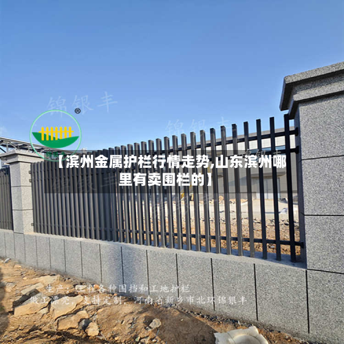 【滨州金属护栏行情走势,山东滨州哪里有卖围栏的】-第3张图片