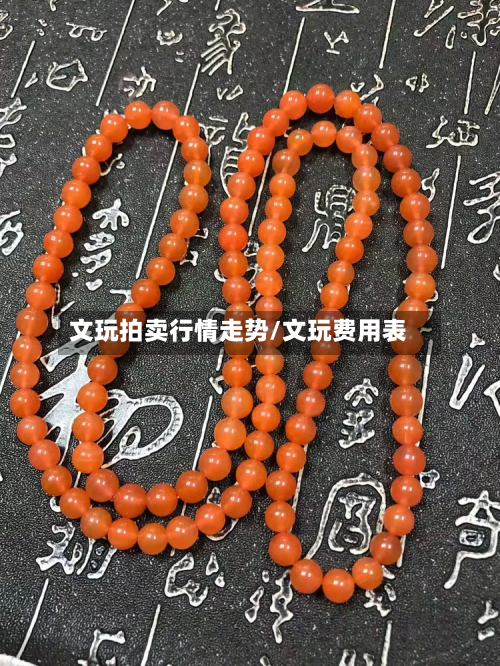 文玩拍卖行情走势/文玩费用表-第2张图片