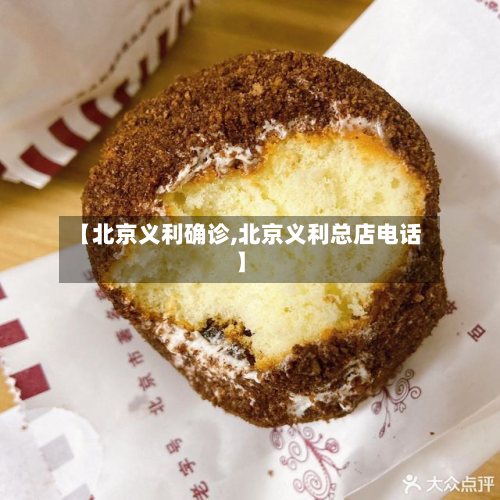 【北京义利确诊,北京义利总店电话】